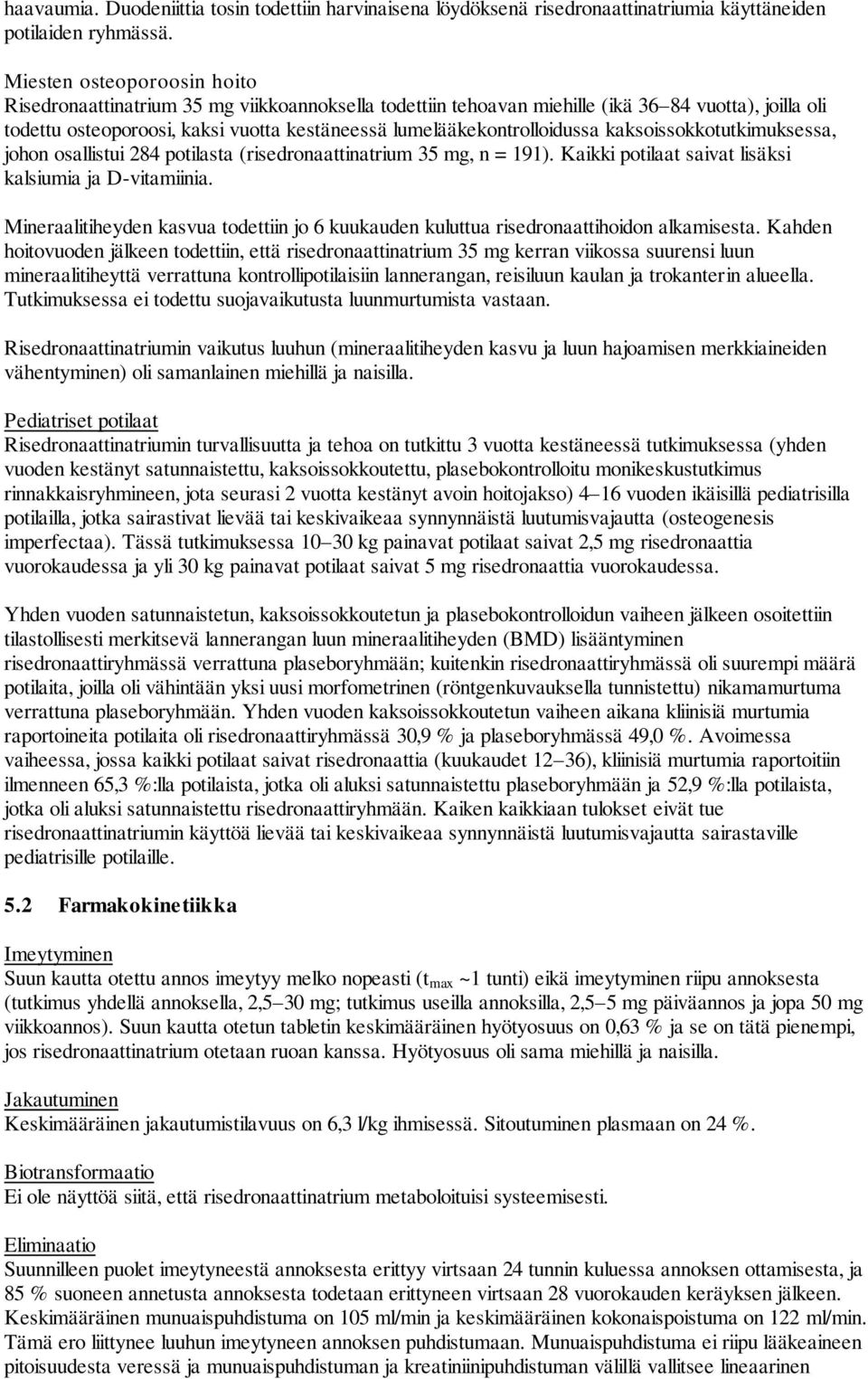 lumelääkekontrolloidussa kaksoissokkotutkimuksessa, johon osallistui 284 potilasta (risedronaattinatrium 35 mg, n = 191). Kaikki potilaat saivat lisäksi kalsiumia ja D-vitamiinia.