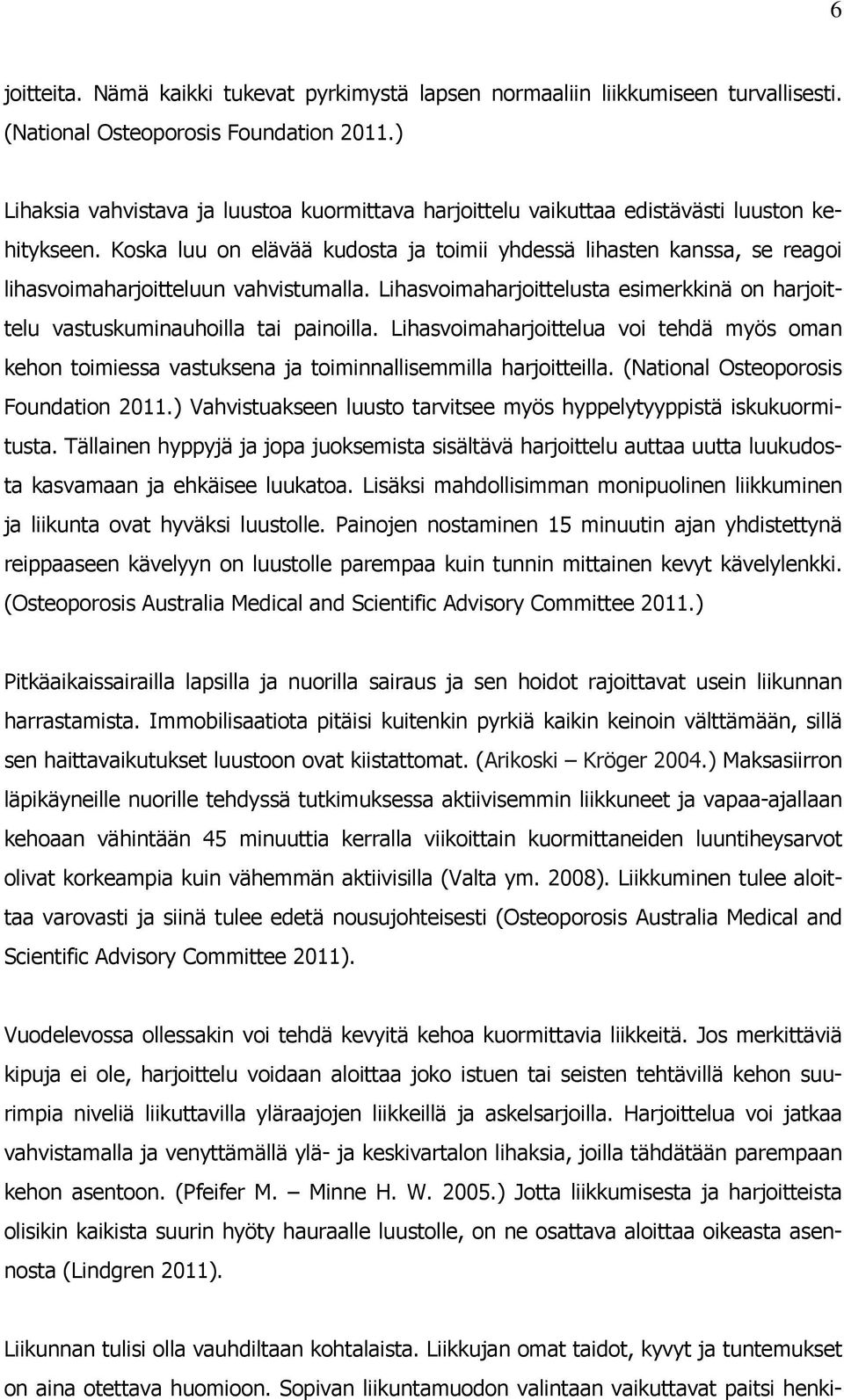 Koska luu on elävää kudosta ja toimii yhdessä lihasten kanssa, se reagoi lihasvoimaharjoitteluun vahvistumalla. Lihasvoimaharjoittelusta esimerkkinä on harjoittelu vastuskuminauhoilla tai painoilla.