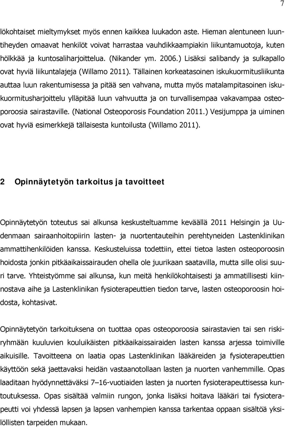 Tällainen korkeatasoinen iskukuormitusliikunta auttaa luun rakentumisessa ja pitää sen vahvana, mutta myös matalampitasoinen iskukuormitusharjoittelu ylläpitää luun vahvuutta ja on turvallisempaa