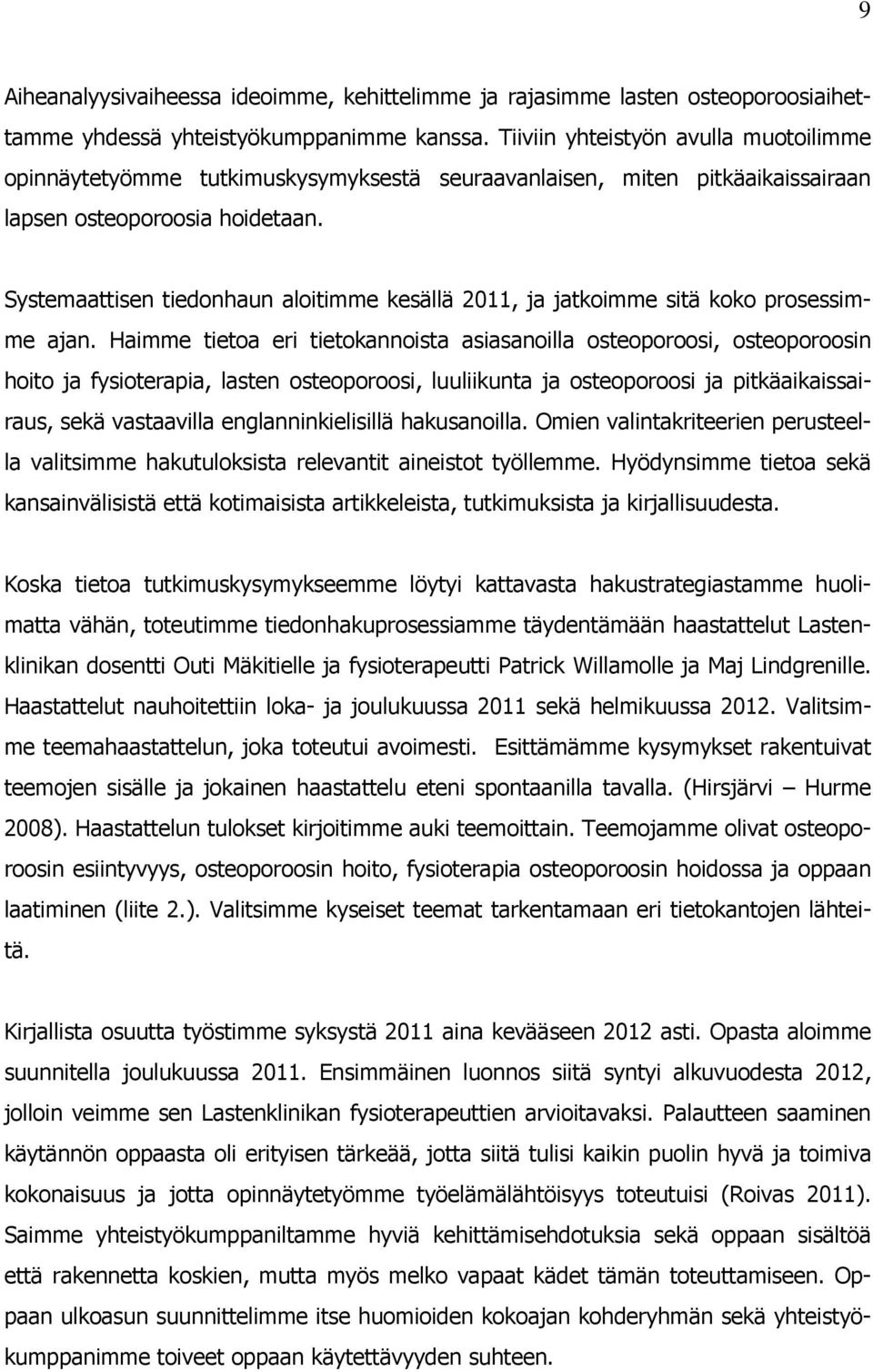 Systemaattisen tiedonhaun aloitimme kesällä 2011, ja jatkoimme sitä koko prosessimme ajan.