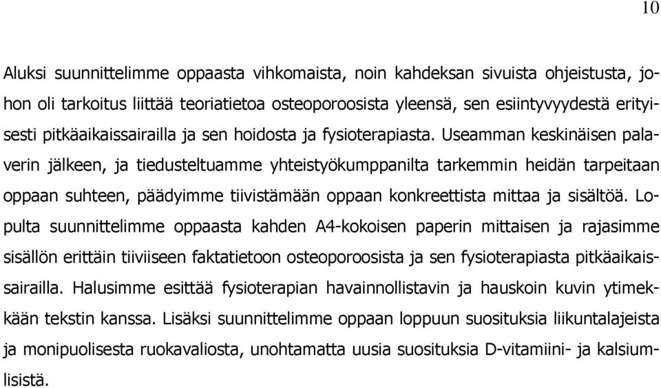 Useamman keskinäisen palaverin jälkeen, ja tiedusteltuamme yhteistyökumppanilta tarkemmin heidän tarpeitaan oppaan suhteen, päädyimme tiivistämään oppaan konkreettista mittaa ja sisältöä.