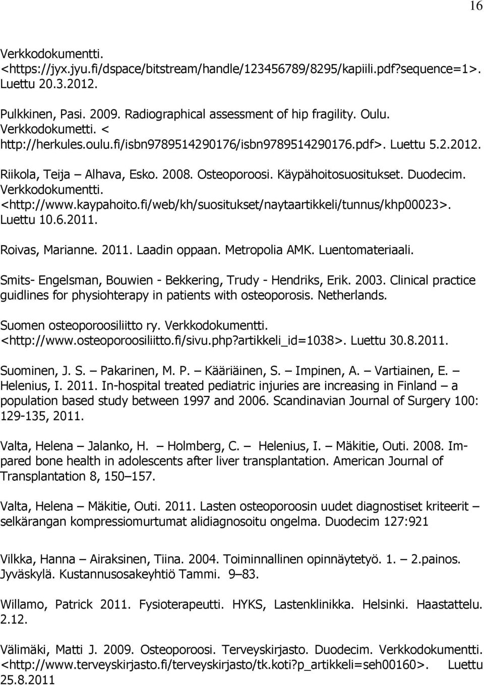 Verkkodokumentti. <http://www.kaypahoito.fi/web/kh/suositukset/naytaartikkeli/tunnus/khp00023>. Luettu 10.6.2011. Roivas, Marianne. 2011. Laadin oppaan. Metropolia AMK. Luentomateriaali.