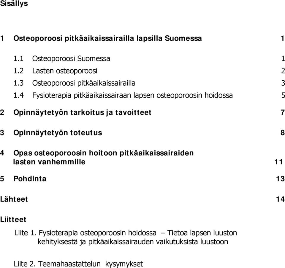 4 Fysioterapia pitkäaikaissairaan lapsen osteoporoosin hoidossa 5 2 Opinnäytetyön tarkoitus ja tavoitteet 7 3 Opinnäytetyön toteutus 8 4 Opas