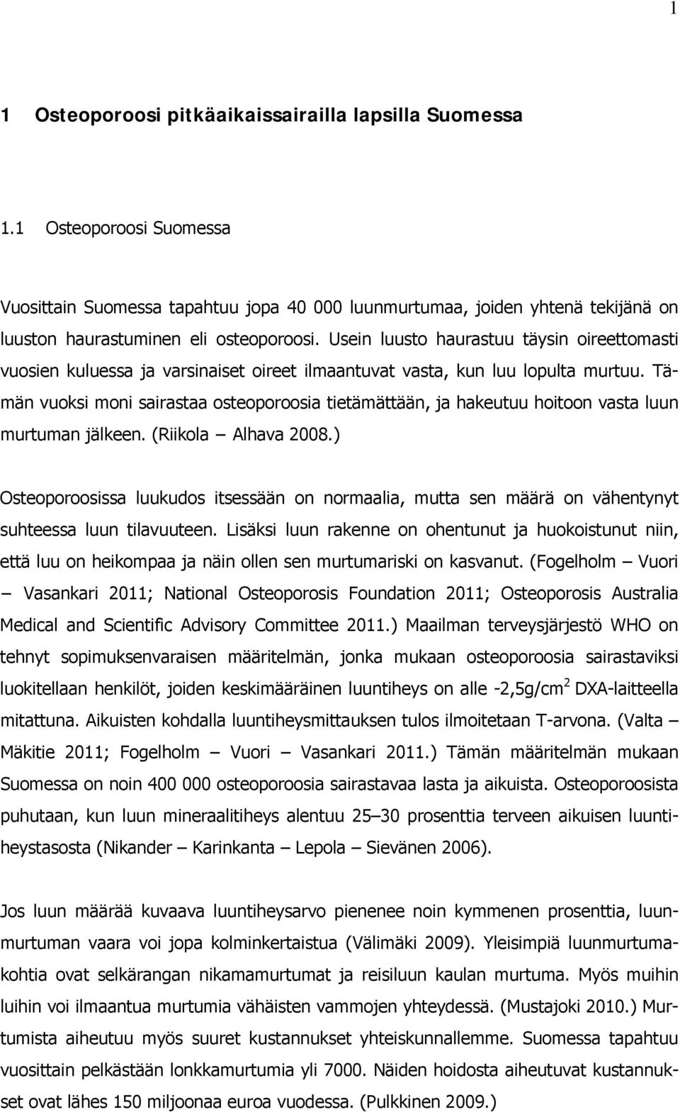 Usein luusto haurastuu täysin oireettomasti vuosien kuluessa ja varsinaiset oireet ilmaantuvat vasta, kun luu lopulta murtuu.