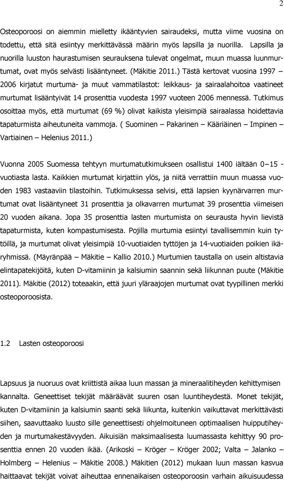 ) Tästä kertovat vuosina 1997 2006 kirjatut murtuma- ja muut vammatilastot: leikkaus- ja sairaalahoitoa vaatineet murtumat lisääntyivät 14 prosenttia vuodesta 1997 vuoteen 2006 mennessä.