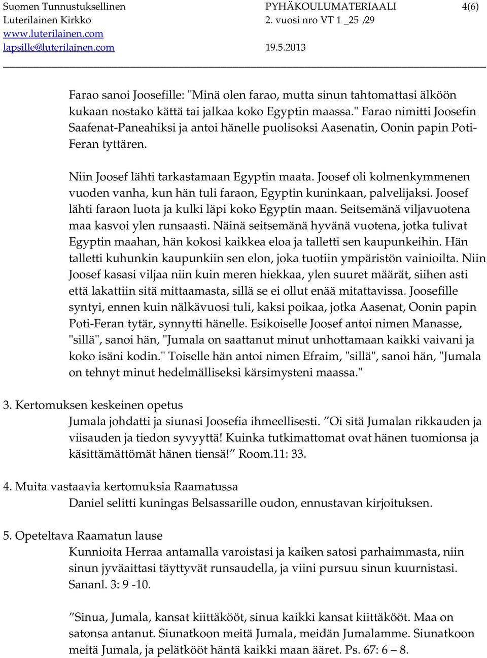 Joosef oli kolmenkymmenen vuoden vanha, kun hän tuli faraon, Egyptin kuninkaan, palvelijaksi. Joosef lähti faraon luota ja kulki läpi koko Egyptin maan.