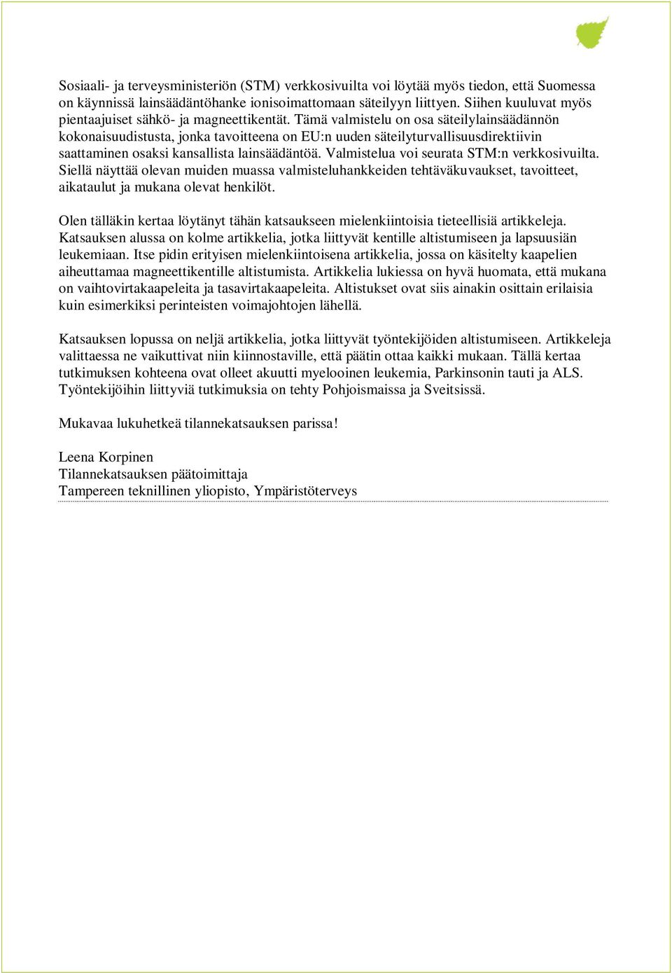 Tämä valmistelu on osa säteilylainsäädännön kokonaisuudistusta, jonka tavoitteena on EU:n uuden säteilyturvallisuusdirektiivin saattaminen osaksi kansallista lainsäädäntöä.