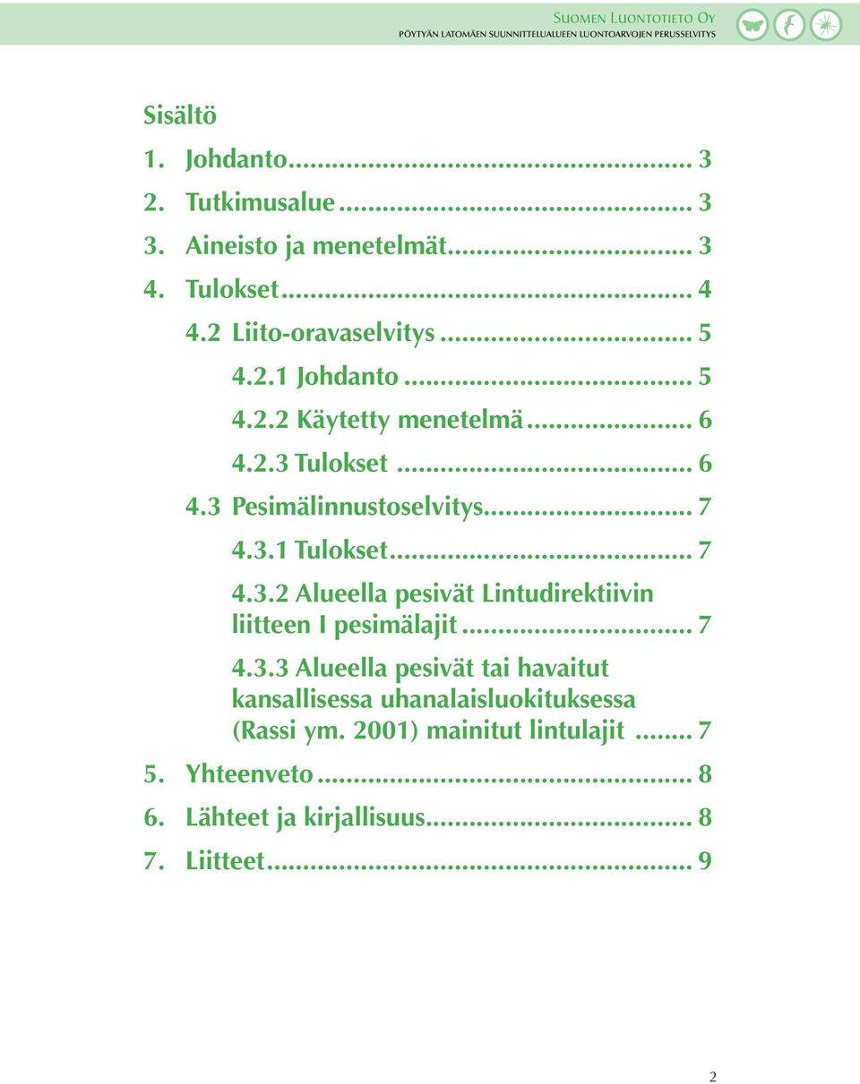 2.3 Tulokset... 6 4.3 Pesimälinnustoselvitys... 7 4.3.1 Tulokset... 7 4.3.2 Alueella pesivät Lintudirektiivin... liitteen I pesimälajit... 7 4.3.3 Alueella pesivät tai havaitut.