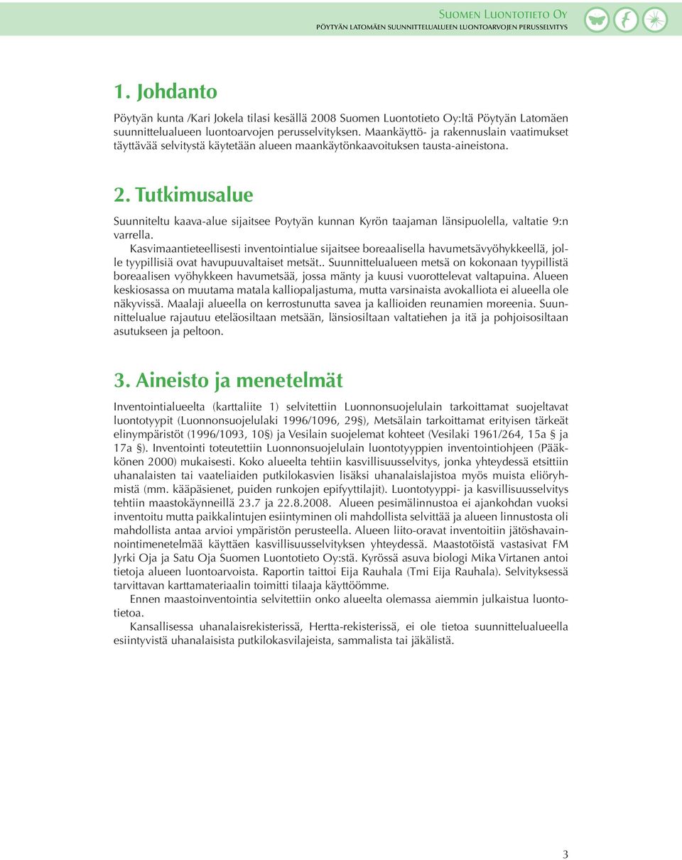 Maankäyttö- ja rakennuslain vaatimukset täyttävää selvitystä käytetään alueen maankäytönkaavoituksen tausta-aineistona. 2.