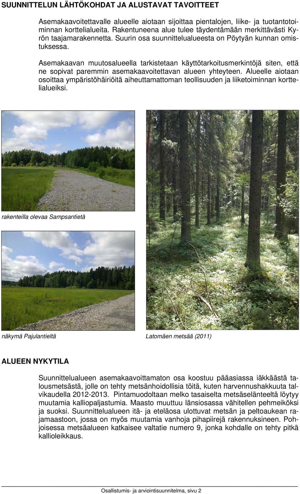 Asemakaavan muutosalueella tarkistetaan käyttötarkoitusmerkintöjä siten, että ne sopivat paremmin asemakaavoitettavan alueen yhteyteen.