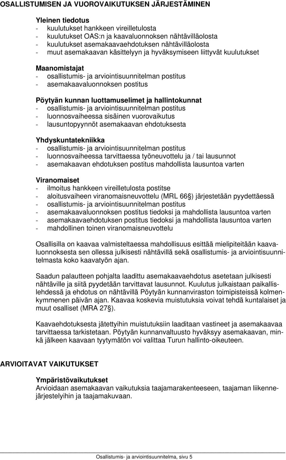 luottamuselimet ja hallintokunnat - osallistumis- ja arviointisuunnitelman postitus - luonnosvaiheessa sisäinen vuorovaikutus - lausuntopyynnöt asemakaavan ehdotuksesta Yhdyskuntatekniikka -