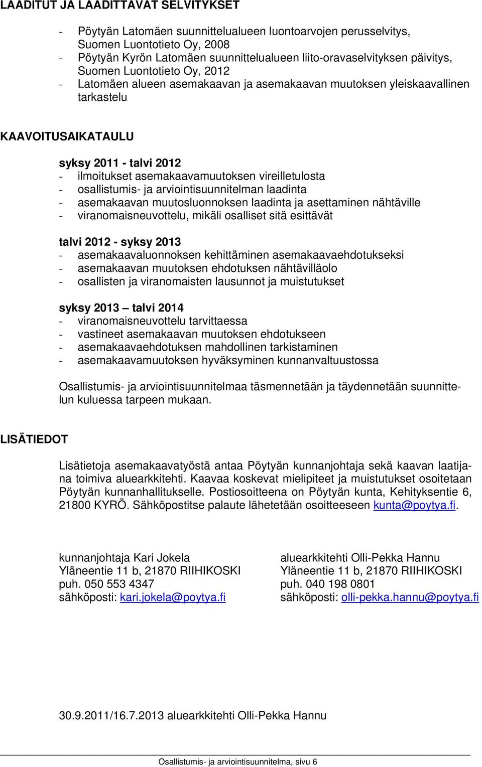 vireilletulosta - osallistumis- ja arviointisuunnitelman laadinta - asemakaavan muutosluonnoksen laadinta ja asettaminen nähtäville - viranomaisneuvottelu, mikäli osalliset sitä esittävät talvi 212 -