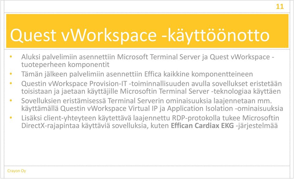 Terminal Server -teknologiaa käyttäen Sovelluksien eristämisessä Terminal Serverin ominaisuuksia laajennetaan mm.