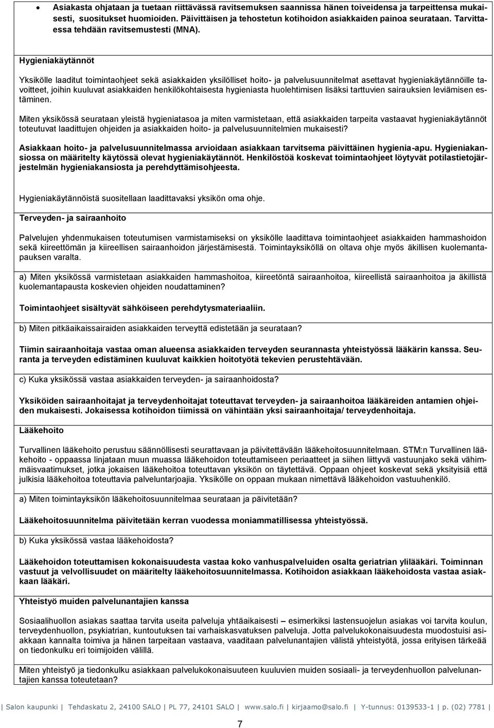 Hygieniakäytännöt Yksikölle laaditut toimintaohjeet sekä asiakkaiden yksilölliset hoito- ja palvelusuunnitelmat asettavat hygieniakäytännöille tavoitteet, joihin kuuluvat asiakkaiden