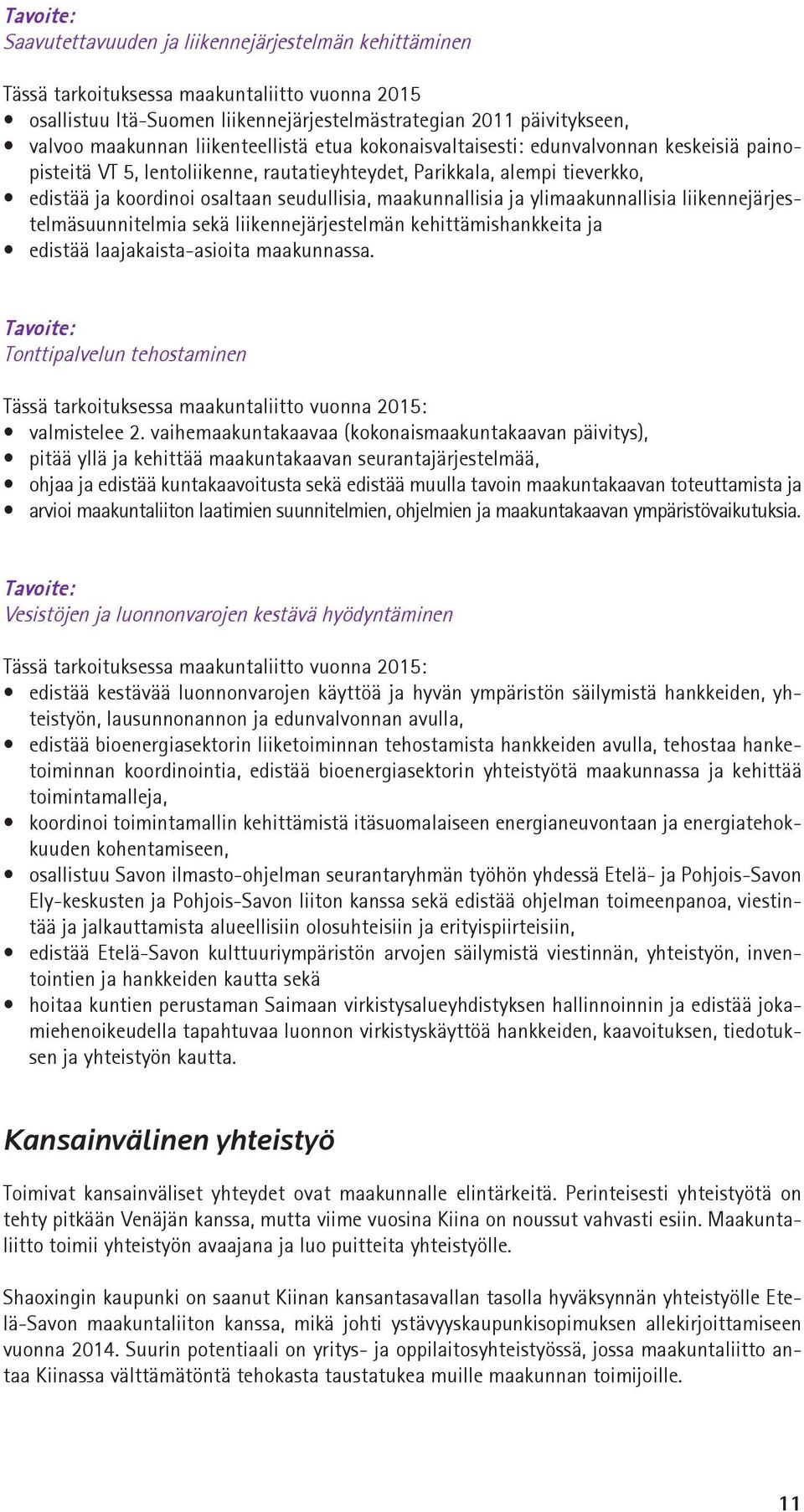 maakunnallisia ja ylimaakunnallisia liikennejärjestelmäsuunnitelmia sekä liikennejärjestelmän kehittämishankkeita ja edistää laajakaista-asioita maakunnassa.