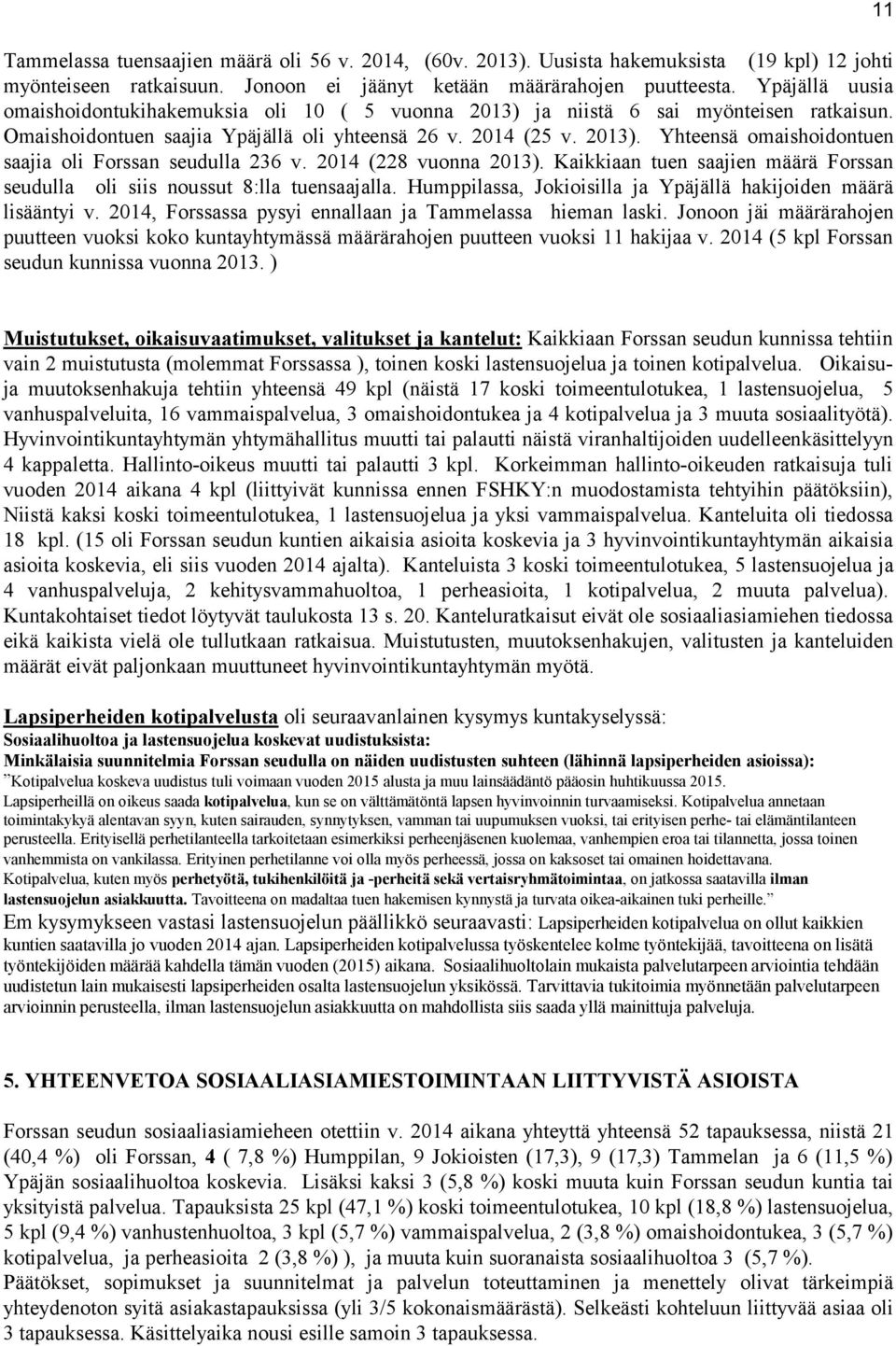 2014 (228 vuonna 2013). Kaikkiaan tuen saajien määrä Forssan seudulla oli siis noussut 8:lla tuensaajalla. Humppilassa, Jokioisilla ja Ypäjällä hakijoiden määrä lisääntyi v.