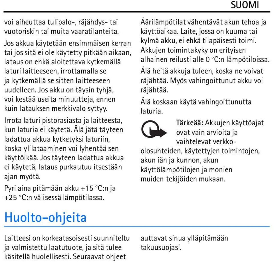 uudelleen. Jos akku on täysin tyhjä, voi kestää useita minuutteja, ennen kuin latauksen merkkivalo syttyy. Irrota laturi pistorasiasta ja laitteesta, kun laturia ei käytetä.