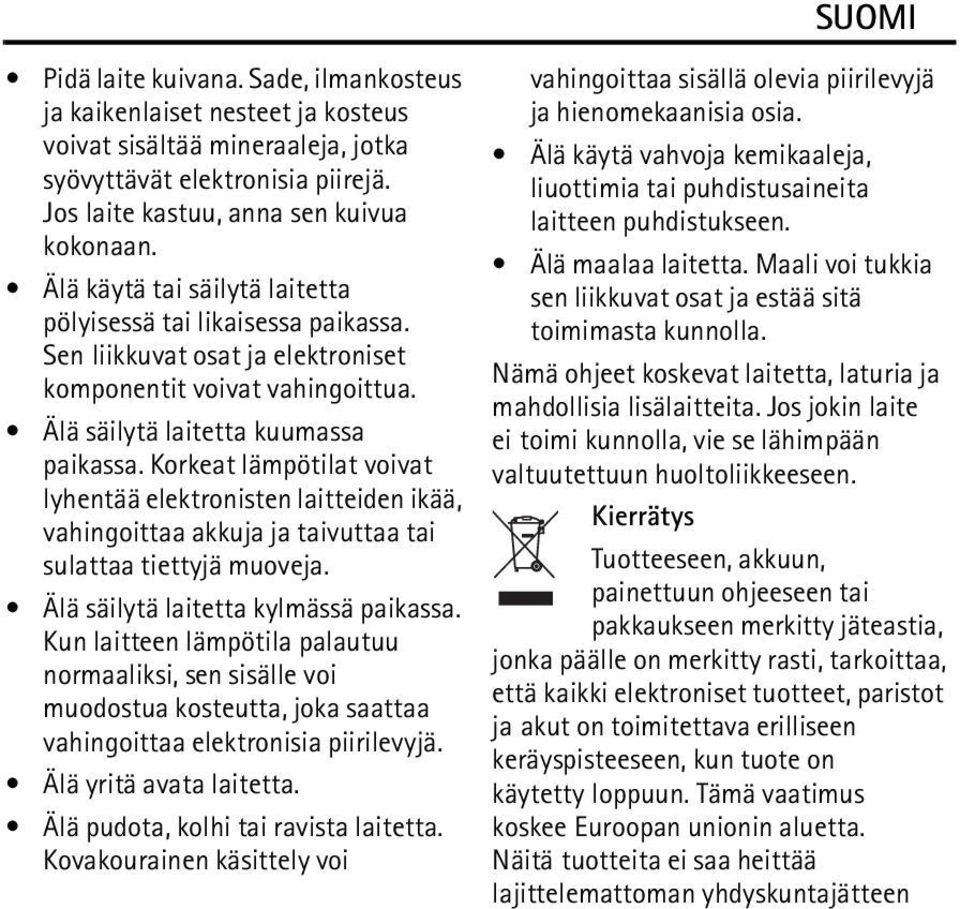 Korkeat lämpötilat voivat lyhentää elektronisten laitteiden ikää, vahingoittaa akkuja ja taivuttaa tai sulattaa tiettyjä muoveja. Älä säilytä laitetta kylmässä paikassa.