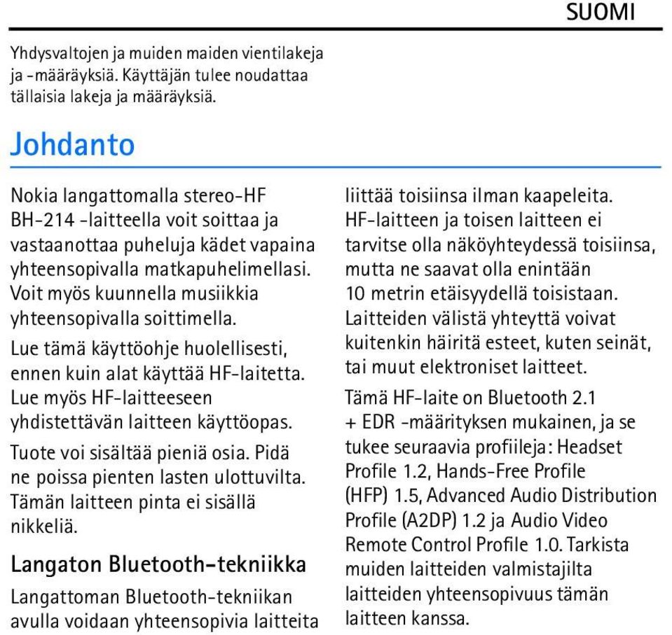 Voit myös kuunnella musiikkia yhteensopivalla soittimella. Lue tämä käyttöohje huolellisesti, ennen kuin alat käyttää HF-laitetta. Lue myös HF-laitteeseen yhdistettävän laitteen käyttöopas.