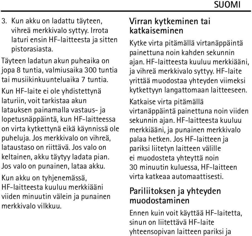 Kun HF-laite ei ole yhdistettynä laturiin, voit tarkistaa akun latauksen painamalla vastaus- ja lopetusnäppäintä, kun HF-laitteessa on virta kytkettynä eikä käynnissä ole puheluja.