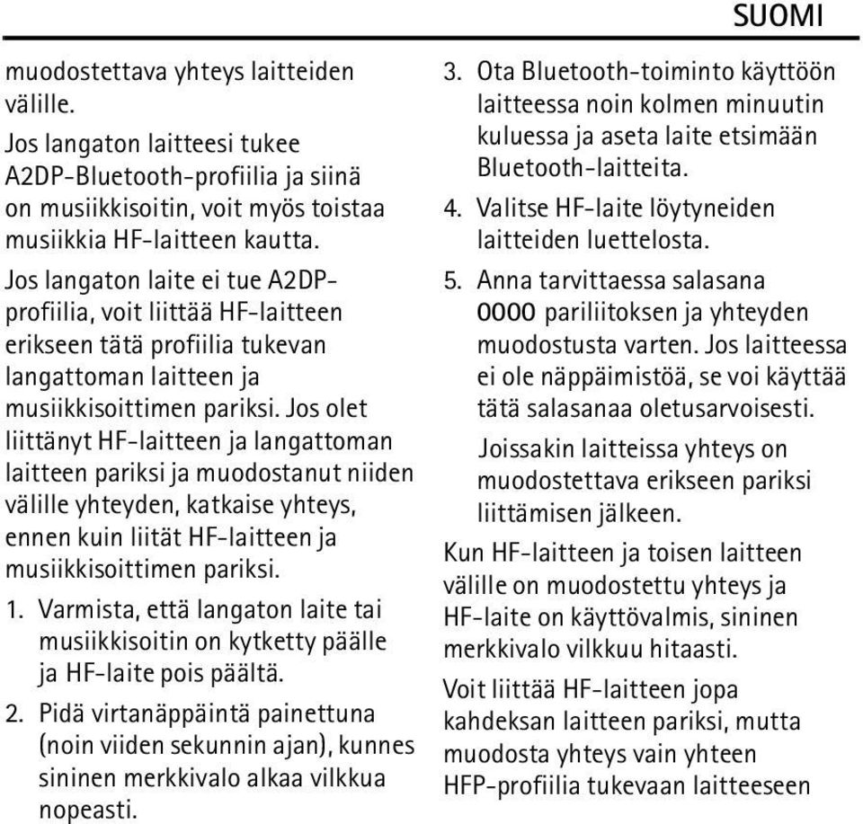 Jos olet liittänyt HF-laitteen ja langattoman laitteen pariksi ja muodostanut niiden välille yhteyden, katkaise yhteys, ennen kuin liität HF-laitteen ja musiikkisoittimen pariksi. 1.