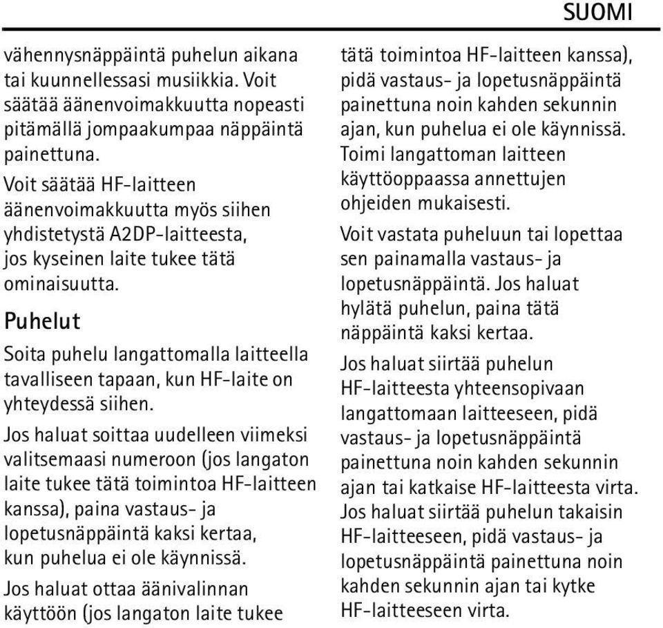 Puhelut Soita puhelu langattomalla laitteella tavalliseen tapaan, kun HF-laite on yhteydessä siihen.