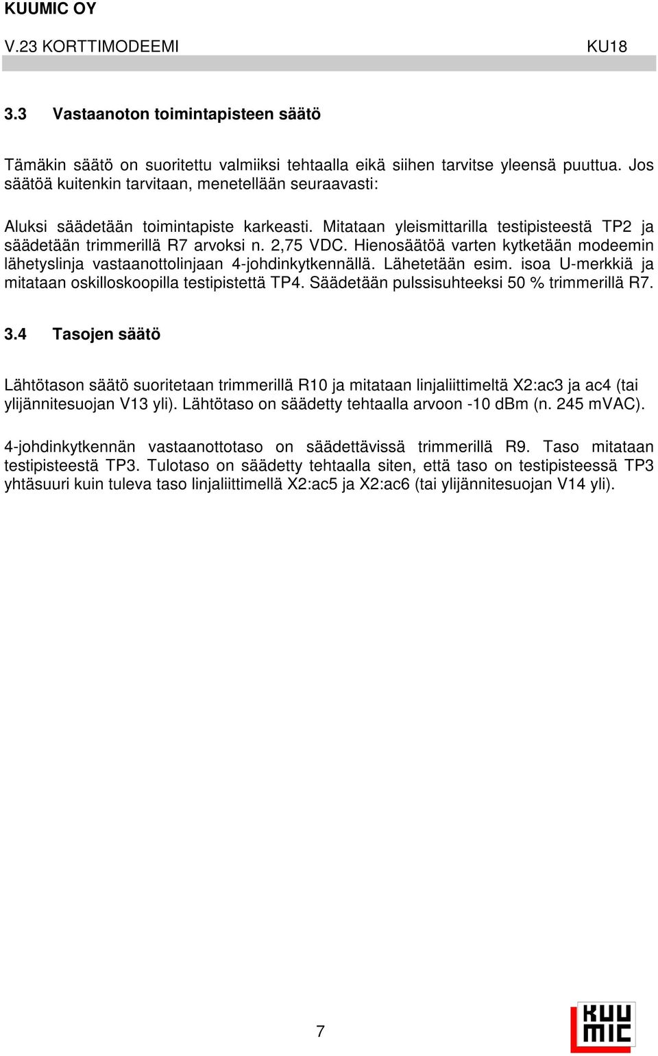 Hienosäätöä varten kytketään modeemin lähetyslinja vastaanottolinjaan -johdinkytkennällä. Lähetetään esim. isoa U-merkkiä ja mitataan oskilloskoopilla testipistettä TP.