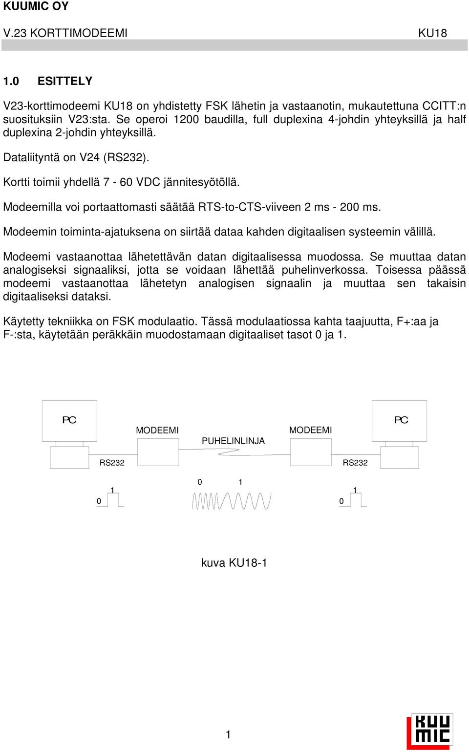 Modeemilla voi portaattomasti säätää RTS-to-CTS-viiveen ms - 00 ms. Modeemin toiminta-ajatuksena on siirtää dataa kahden digitaalisen systeemin välillä.