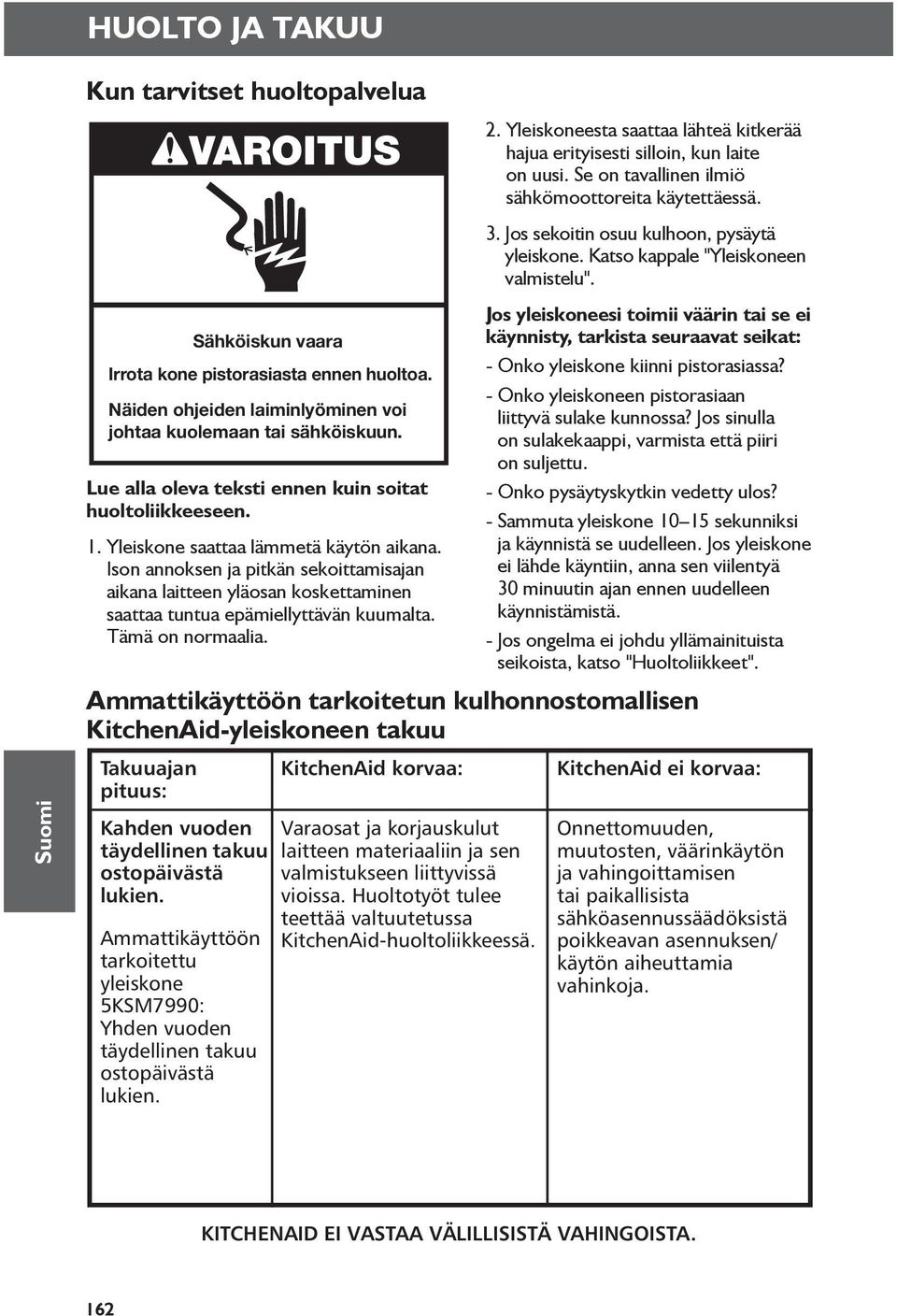 Näiden ohjeiden laiminlyöminen voi johtaa kuolemaan tai sähköiskuun. Lue alla oleva teksti ennen kuin soitat huoltoliikkeeseen. 1. Yleiskone saattaa lämmetä käytön aikana.