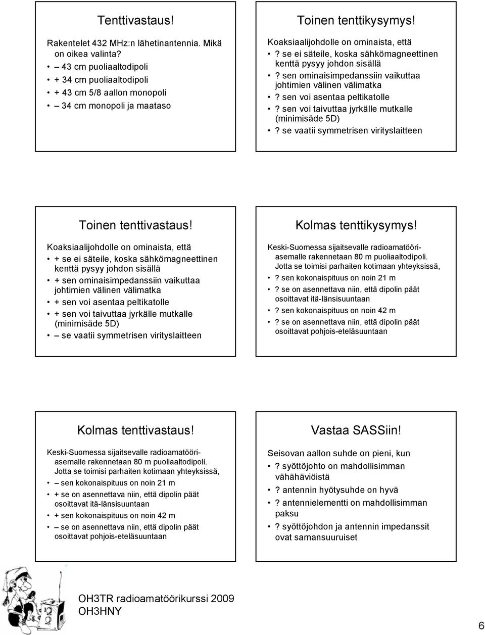 se ei säteile, koska sähkömagneettinen kenttä pysyy johdon sisällä? sen ominaisimpedanssiin vaikuttaa johtimien välinen välimatka? sen voi asentaa peltikatolle?