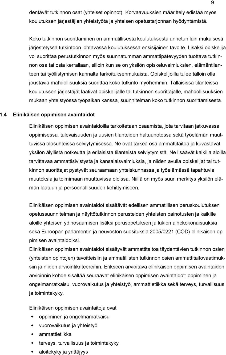 Lisäksi opiskelija voi suorittaa perustutkinnon myös suunnatumman ammattipätevyyden tuottava tutkinnon osa tai osia kerrallaan, silloin kun se on yksilön opiskeluvalmiuksien, elämäntilanteen tai