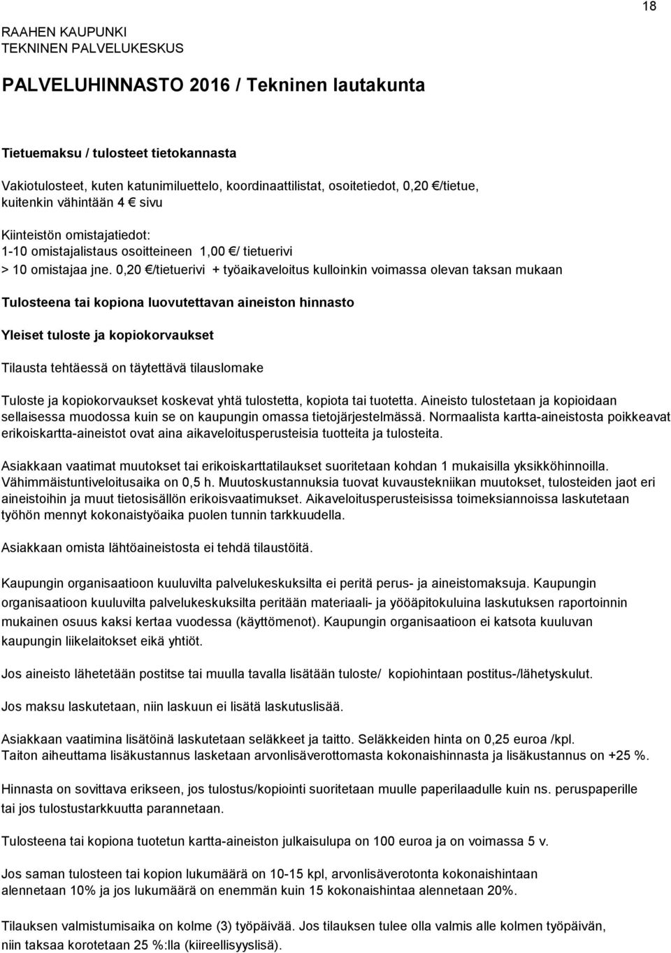 0,20 /tietuerivi + työaikaveloitus kulloinkin voimassa olevan taksan mukaan Tulosteena tai kopiona luovutettavan aineiston hinnasto Yleiset tuloste ja kopiokorvaukset Tilausta tehtäessä on täytettävä