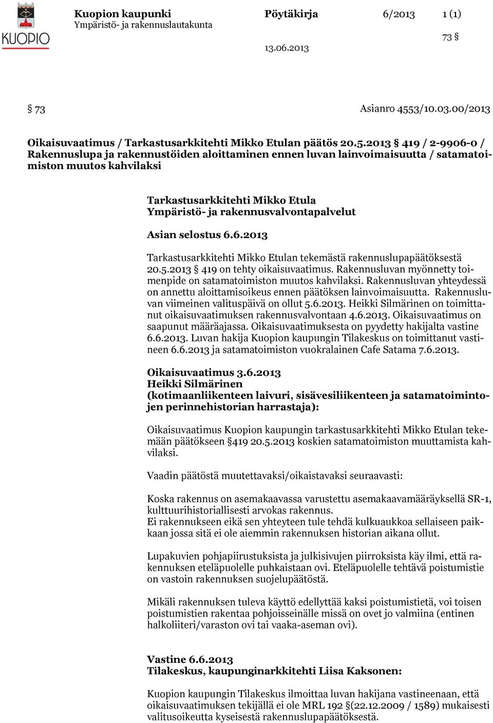 2013 419 / 2-9906-0 / Rakennuslupa ja rakennustöiden aloittaminen ennen luvan lainvoimaisuutta / satamatoimiston muutos kahvilaksi Tarkastusarkkitehti Mikko Etula Ympäristö- ja
