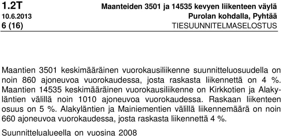 Maantien 14535 keskimääräinen vuorokausiliikenne on Kirkkotien ja Alakyläntien välillä noin 1010 ajoneuvoa vuorokaudessa. Raskaan liikenteen osuus on 5 %.