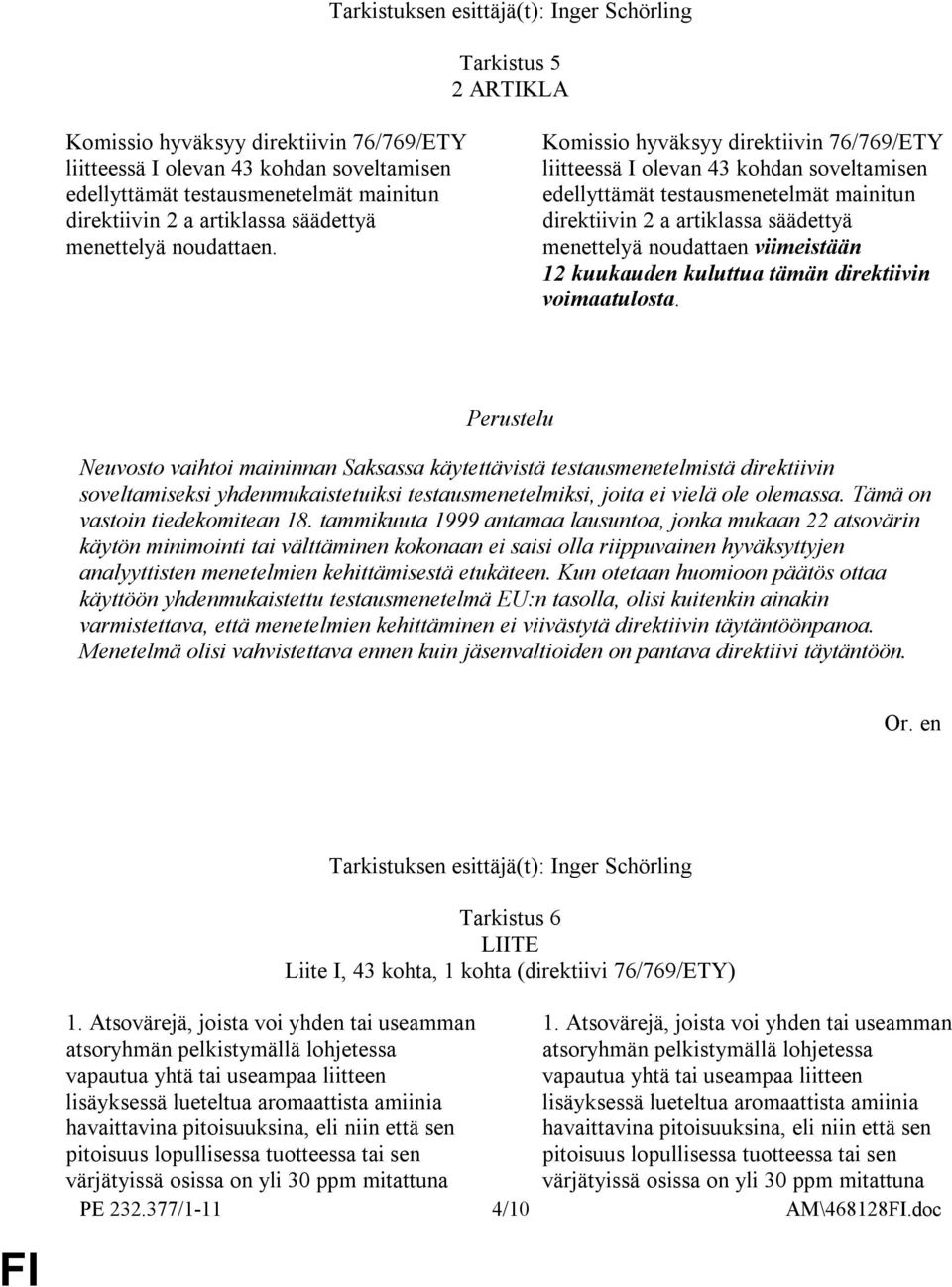 Komissio hyväksyy direktiivin 76/769/ETY liitteessä I olevan 43 kohdan soveltamisen edellyttämät testausmenetelmät mainitun direktiivin 2 a artiklassa säädettyä menettelyä noudattaen viimeistään 12