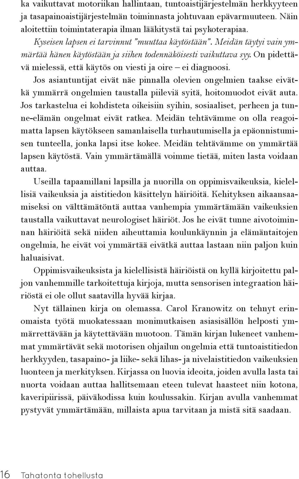 Meidän täytyi vain ymmärtää hänen käytöstään ja siihen todennäköisesti vaikuttava syy. On pidettävä mielessä, että käytös on viesti ja oire ei diagnoosi.