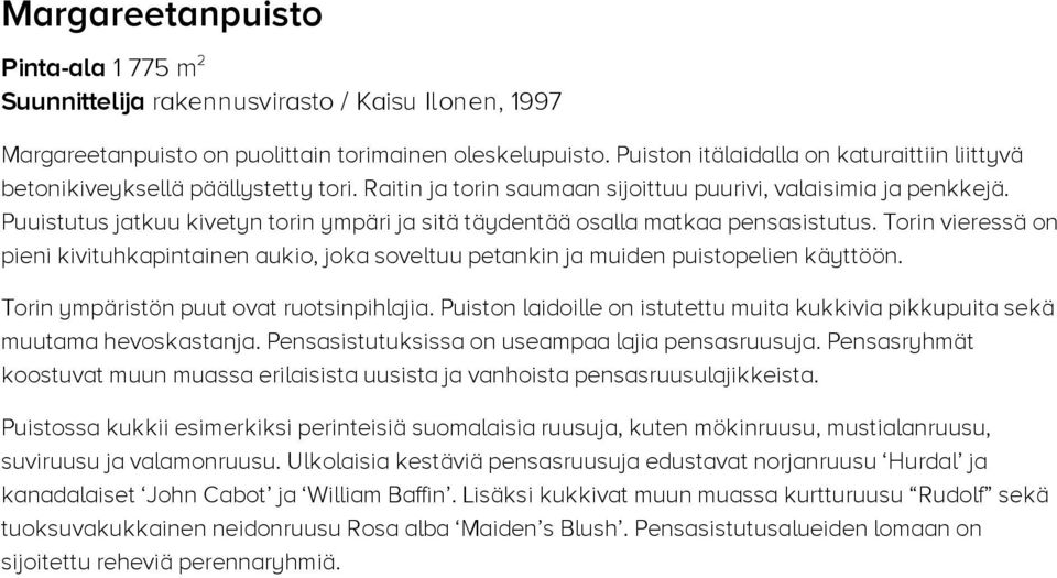 Puuistutus jatkuu kivetyn torin ympäri ja sitä täydentää osalla matkaa pensasistutus. Torin vieressä on pieni kivituhkapintainen aukio, joka soveltuu petankin ja muiden puistopelien käyttöön.