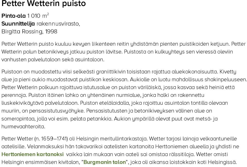 Puistoon on muodostettu viisi selkeästi graniittikivin toisistaan rajattua aluekokonaisuutta. Kivetty alue ja pieni aukio muodostavat puistikon keskiosan.