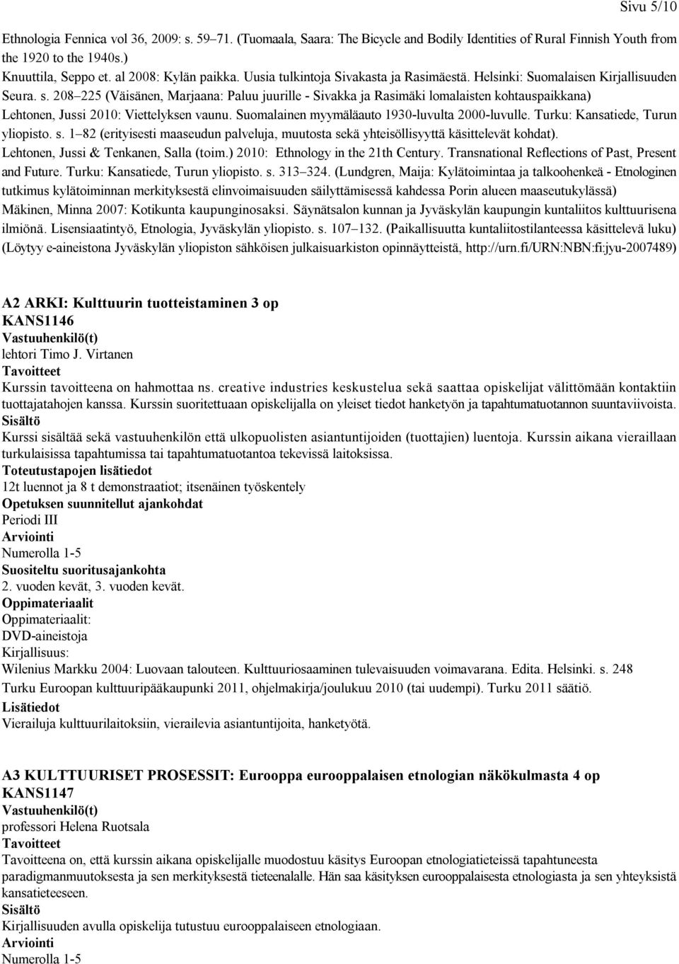 208 225 (Väisänen, Marjaana: Paluu juurille - Sivakka ja Rasimäki lomalaisten kohtauspaikkana) Lehtonen, Jussi 2010: Viettelyksen vaunu. Suomalainen myymäläauto 1930-luvulta 2000-luvulle.