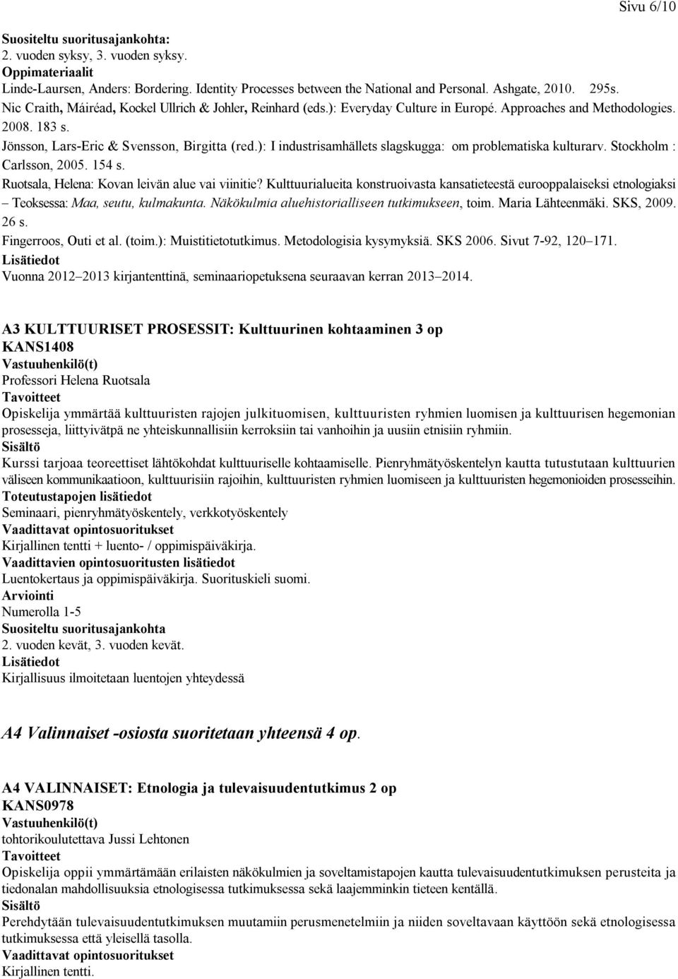 ): I industrisamhällets slagskugga: om problematiska kulturarv. Stockholm : Carlsson, 2005. 154 s. Ruotsala, Helena: Kovan leivän alue vai viinitie?