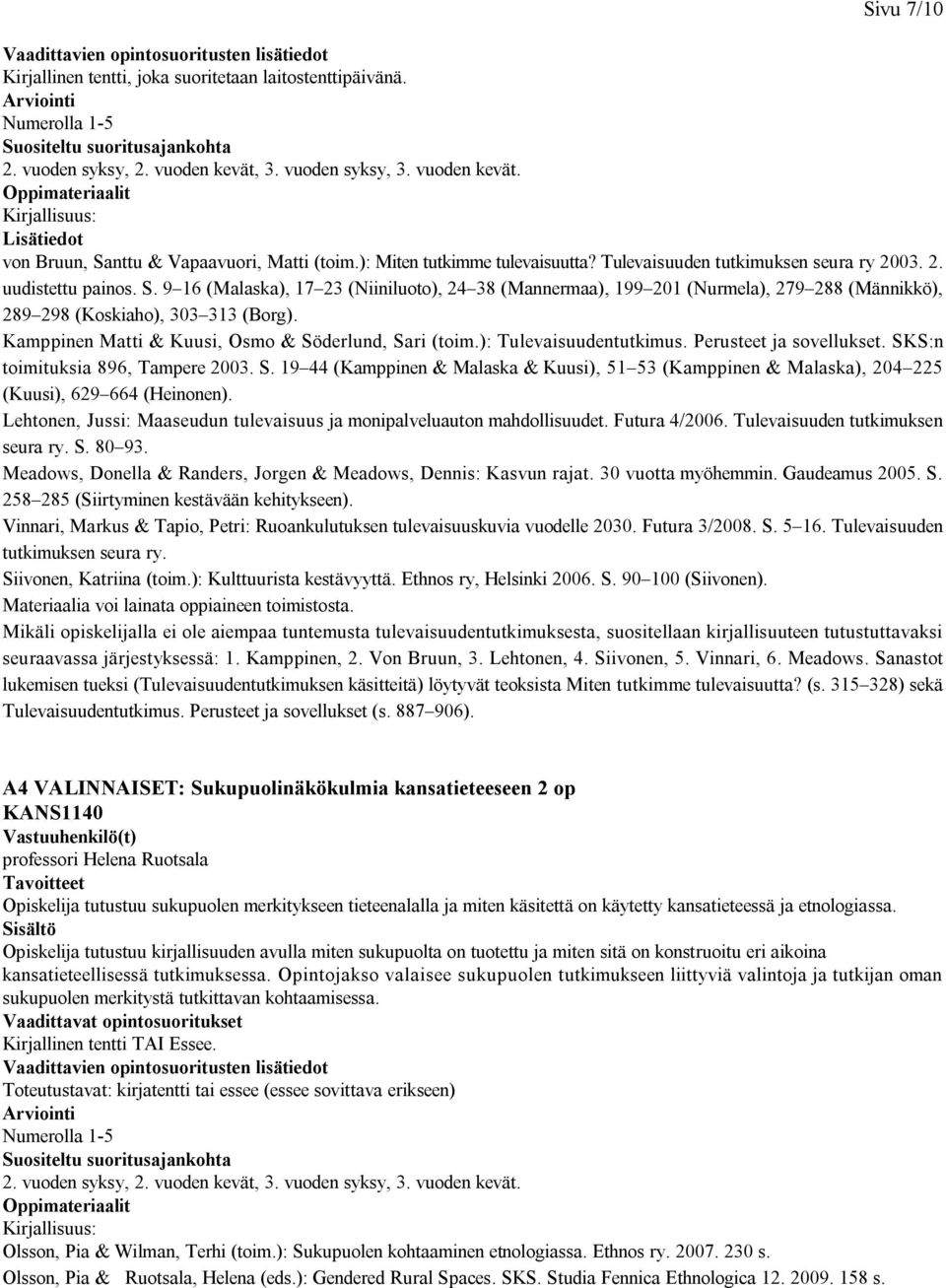 9 16 (Malaska), 17 23 (Niiniluoto), 24 38 (Mannermaa), 199 201 (Nurmela), 279 288 (Männikkö), 289 298 (Koskiaho), 303 313 (Borg). Kamppinen Matti & Kuusi, Osmo & Söderlund, Sari (toim.