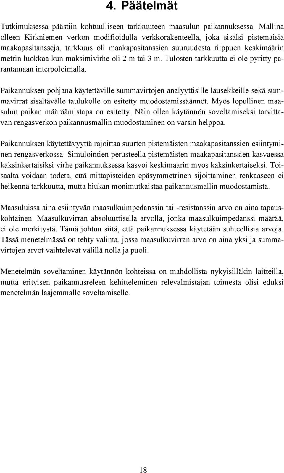 maksimivirhe oli m tai 3 m. Tulosten tarkkuutta ei ole pyritty parantamaan interpoloimalla.