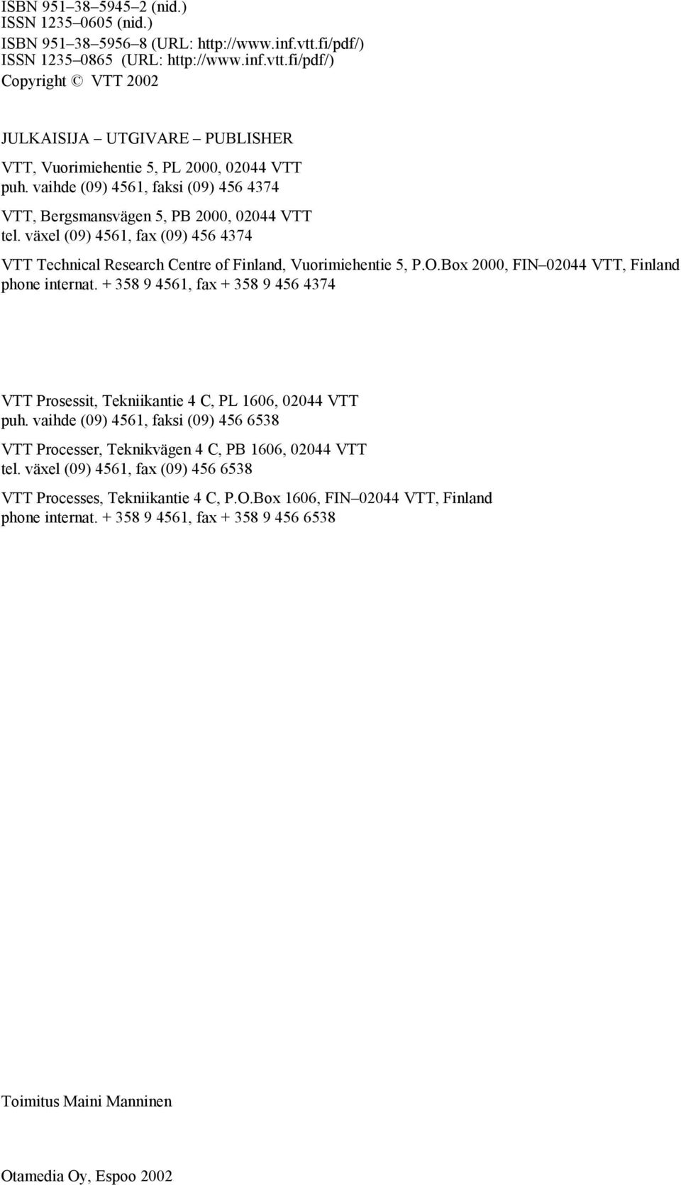 Box 000, FIN 0044 VTT, Finland phone internat. + 358 9 4561, fax + 358 9 456 4374 VTT Prosessit, Tekniikantie 4 C, PL 1606, 0044 VTT puh.