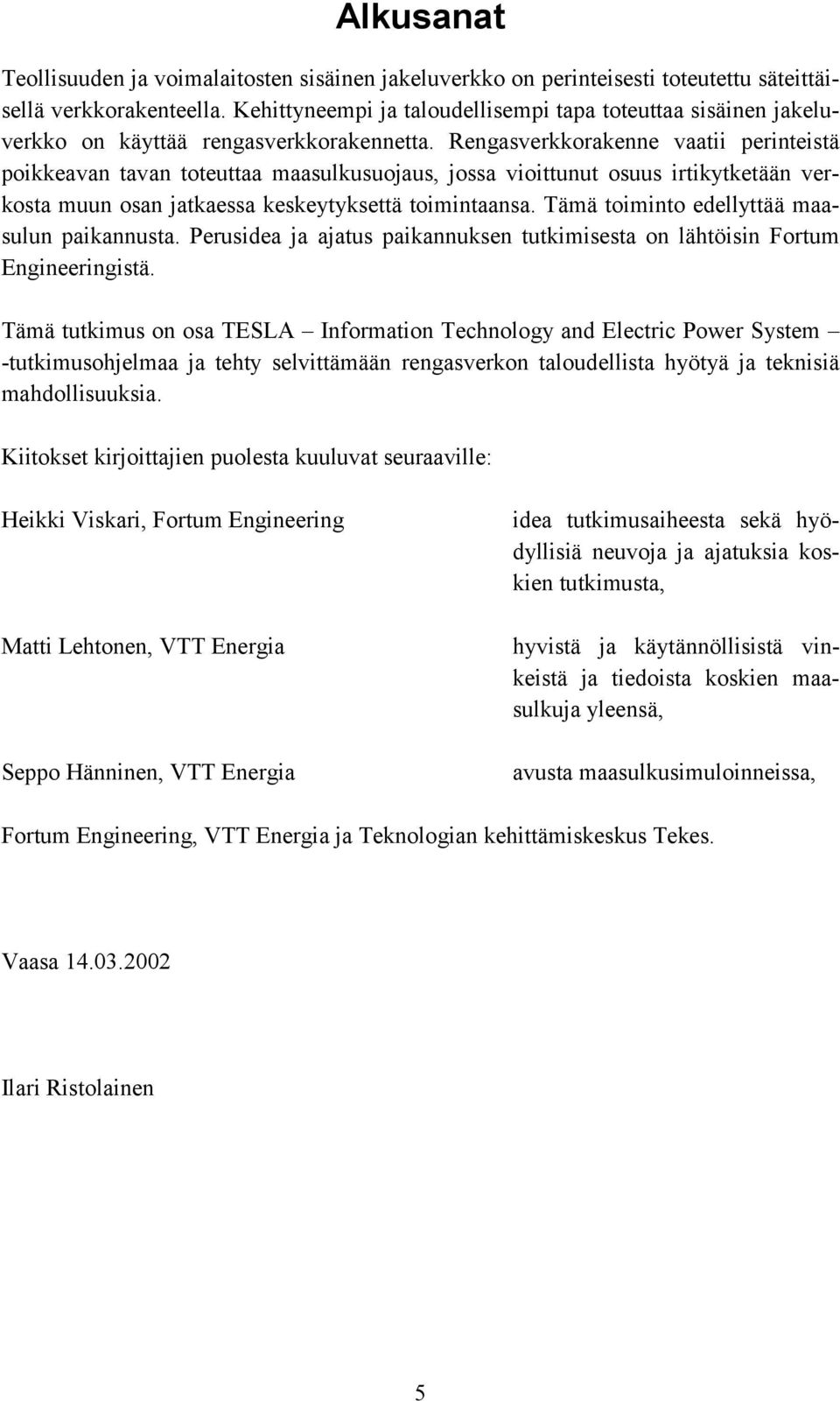 Rengasverkkorakenne vaatii perinteistä poikkeavan tavan toteuttaa maasulkusuojaus, jossa vioittunut osuus irtikytketään verkosta muun osan jatkaessa keskeytyksettä toimintaansa.