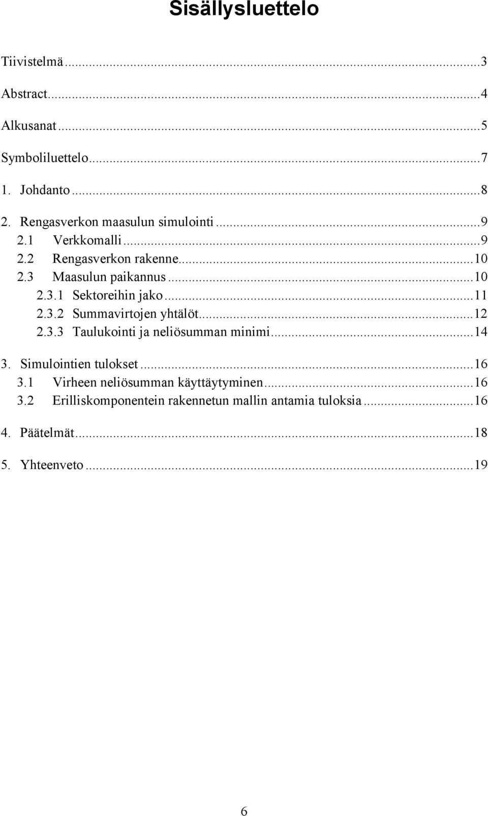 ..11.3. Summavirtojen yhtälöt...1.3.3 Taulukointi ja neliösumman minimi...14 3. Simulointien tulokset...16 3.