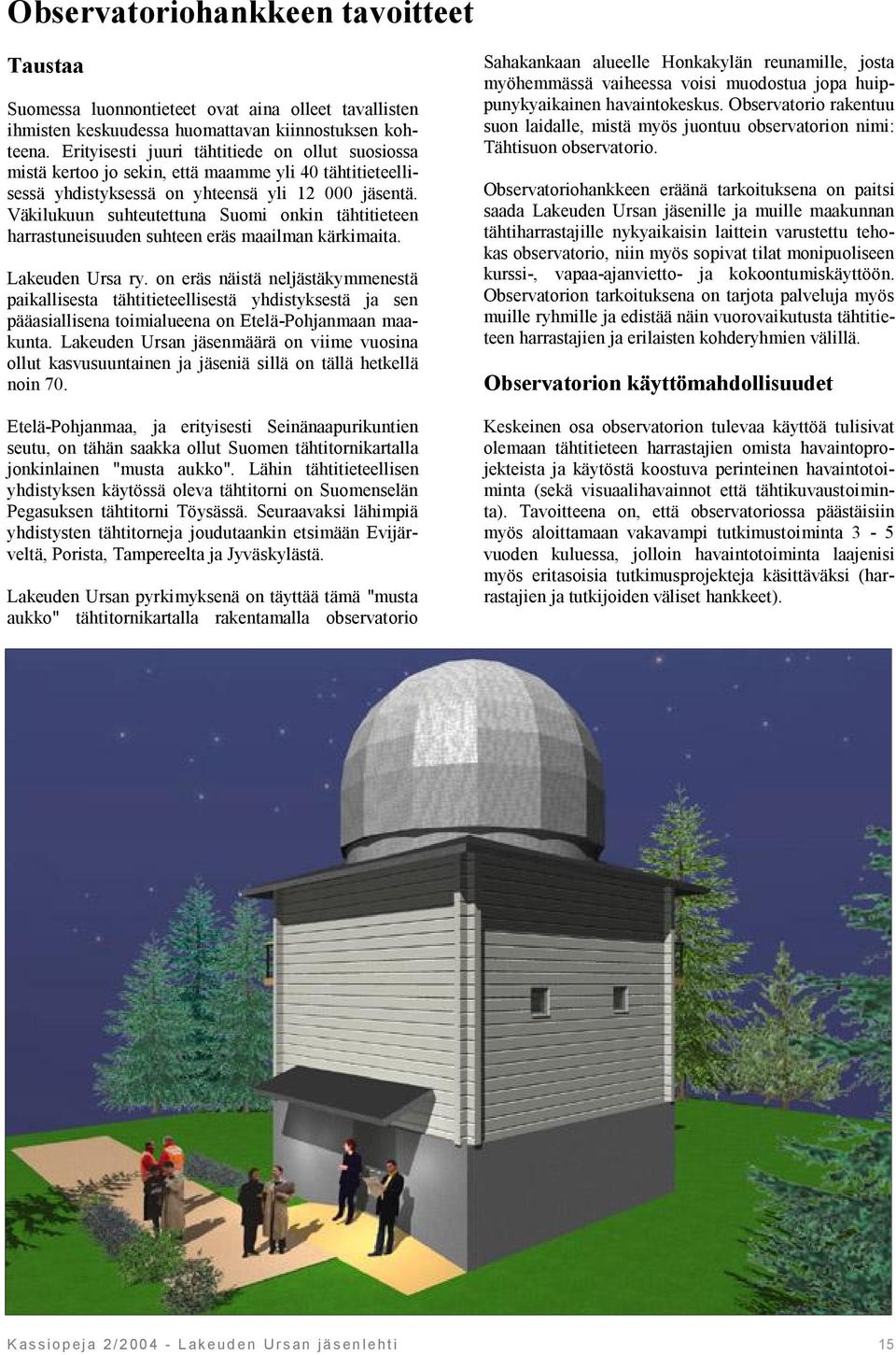Väkilukuun suhteutettuna Suomi onkin tähtitieteen harrastuneisuuden suhteen eräs maailman kärkimaita. Lakeuden Ursa ry.