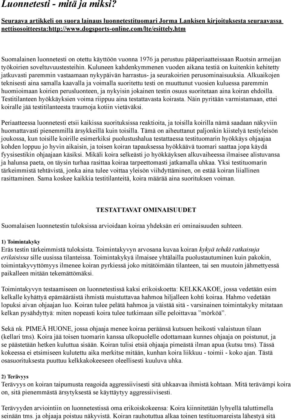 Kuluneen kahdenkymmenen vuoden aikana testiä on kuitenkin kehitetty jatkuvasti paremmin vastaamaan nykypäivän harrastus- ja seurakoirien perusominaisuuksia.