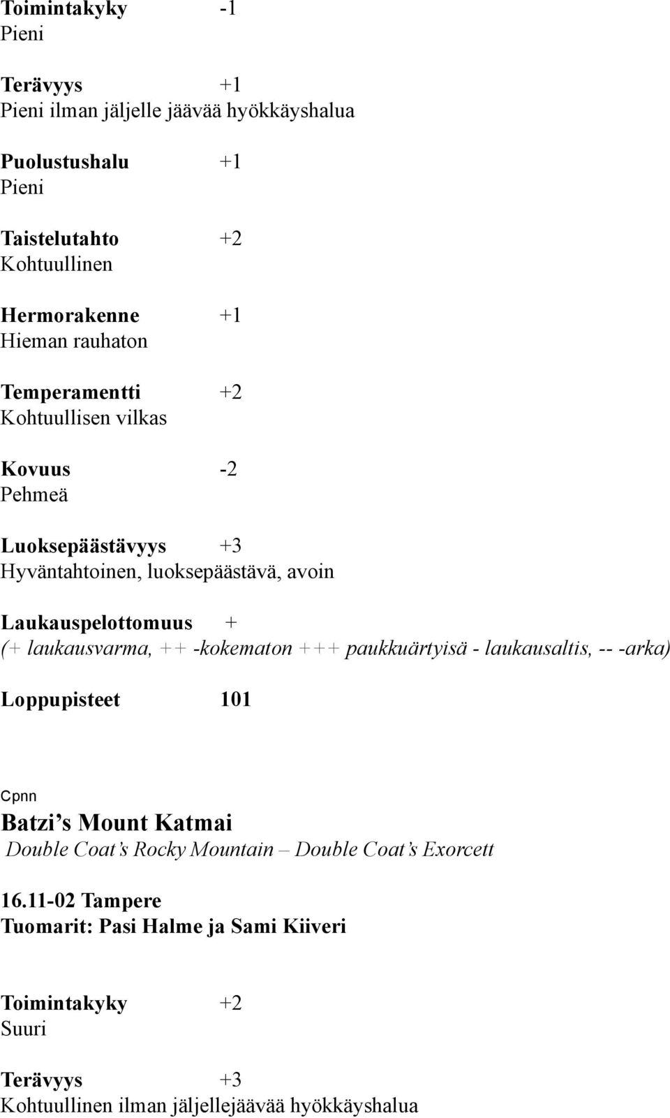 (+ laukausvarma, ++ -kokematon +++ paukkuärtyisä - laukausaltis, -- -arka) Loppupisteet 101 Cpnn Batzi s Mount Katmai Double Coat s Rocky Mountain