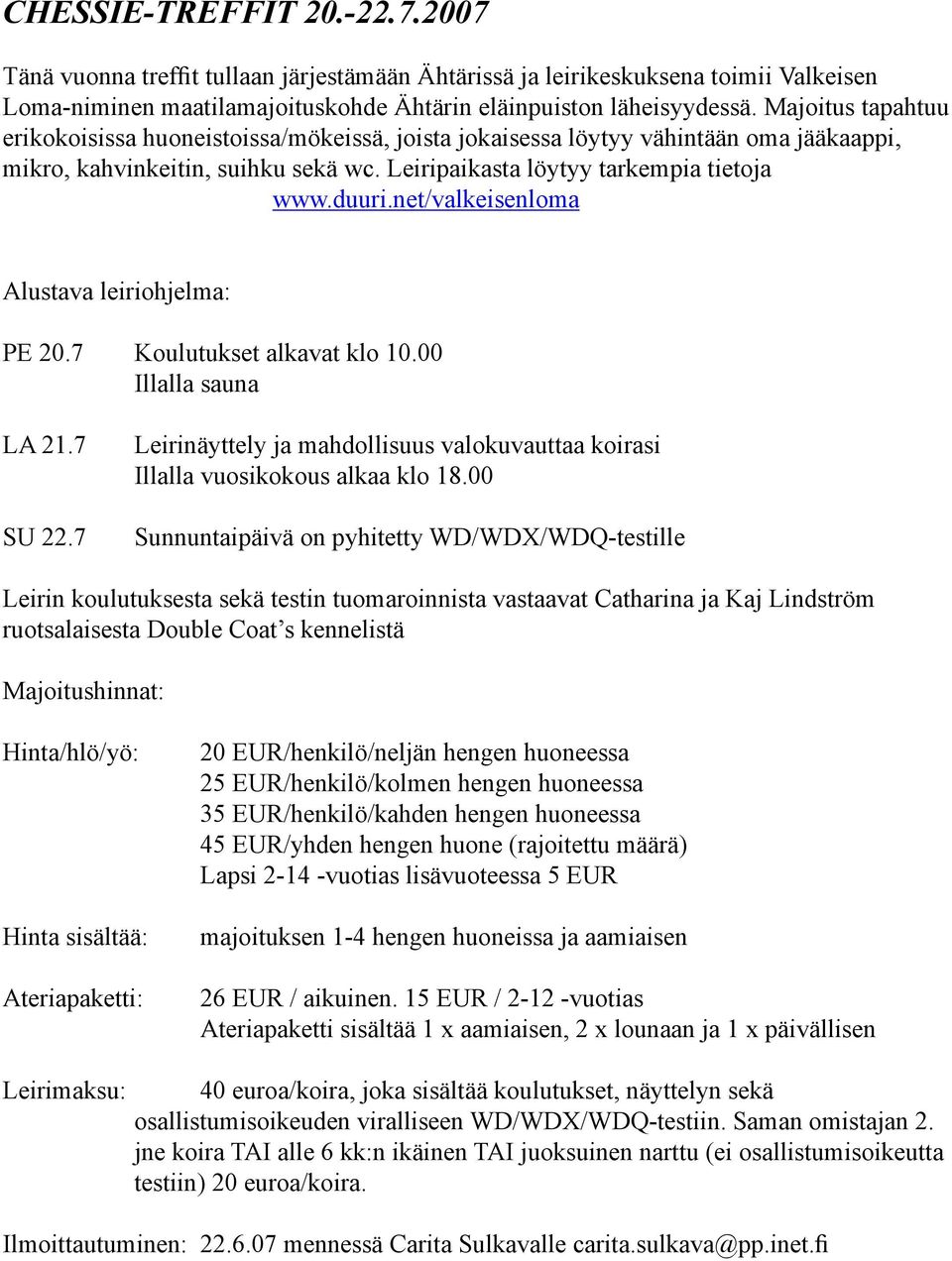 net/valkeisenloma Alustava leiriohjelma: PE 20.7 Koulutukset alkavat klo 10.00 Illalla sauna LA 21.7 SU 22.7 Leirinäyttely ja mahdollisuus valokuvauttaa koirasi Illalla vuosikokous alkaa klo 18.