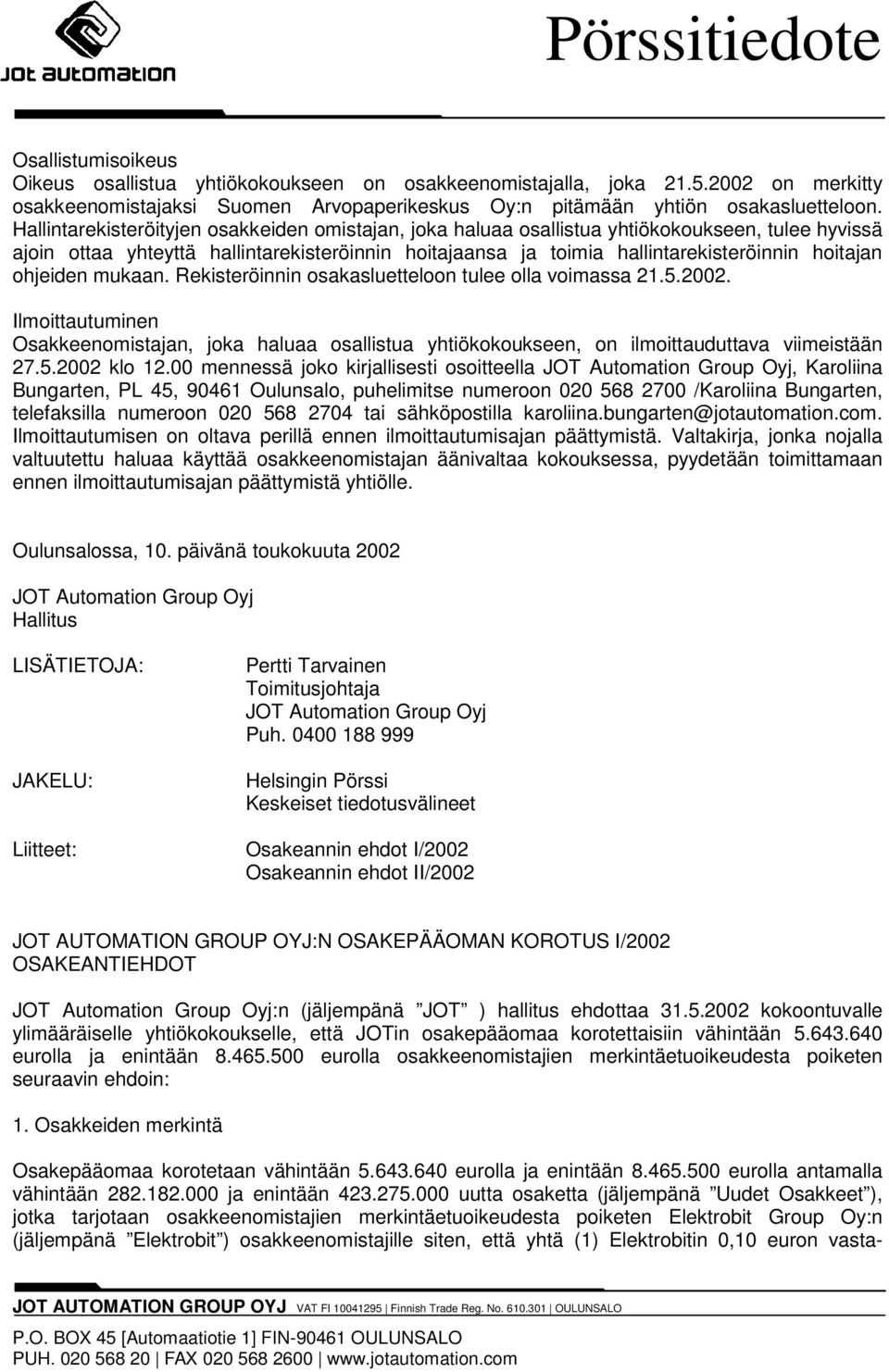 ohjeiden mukaan. Rekisteröinnin osakasluetteloon tulee olla voimassa 21.5.2002. Ilmoittautuminen Osakkeenomistajan, joka haluaa osallistua yhtiökokoukseen, on ilmoittauduttava viimeistään 27.5.2002 klo 12.